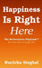 Happiness Is Right Here: The Reinvention Playbook(TM) for When Life No Longer Fits by Ruchika Singhal