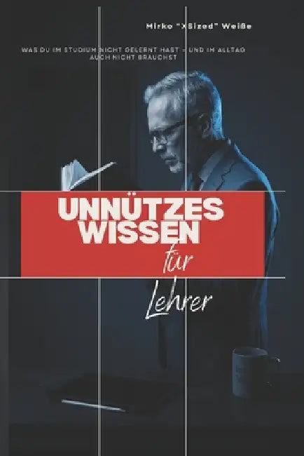 Unnützes Wissen für Lehrer: Was du im Studium nicht gelernt hast - und im Alltag auch nicht brauchst by Mirko Weiße