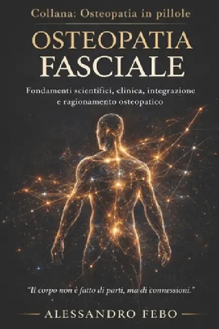 Osteopatia Fasciale: Fondamenti scientifici, clinica, integrazione e ragionamento osteopatico by Alessandro Febo
