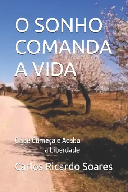 O Sonho Comanda a Vida: Onde Começa e Acaba a Liberdade by Carlos Ricardo Soares