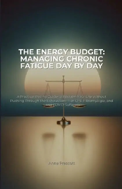 The Energy Budget: Managing Chronic Fatigue Day by Day: A Practical Pacing Guide to Reclaim Your Life Without Pushing Through the Exhaustion-For CFS, by Morgan Blake