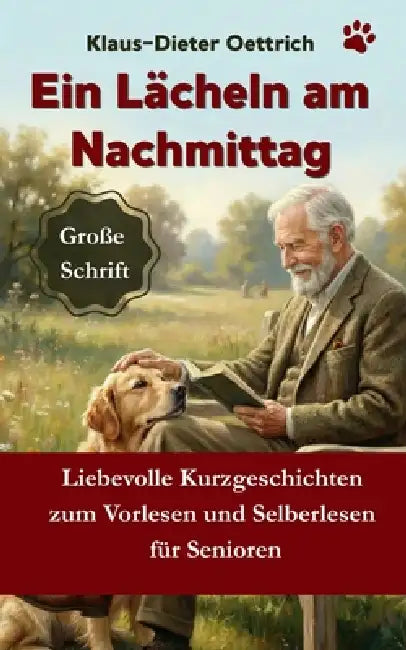 Ein Lächeln am Nachmittag - Kurzgeschichten für Senioren mit Tieren: Liebevolle Wohlfühlgeschichten in großer Schrift zum Vorlesen, Erinnern und Entsp by Klaus-Dieter Oettrich