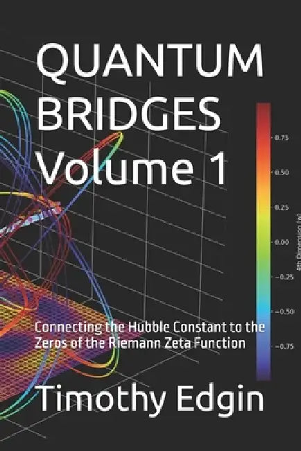 QUANTUM BRIDGES Volume 1: Connecting the Hubble Constant to the Zeros of the Riemann Zeta Function by Timothy Edgin