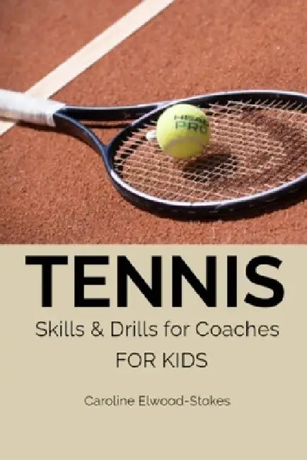 TENNIS Skills & Drills for Coaches FOR KIDS by Caroline Elwood-Stokes