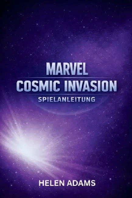 Marvel Cosmic Invasion Spielanleitung: Ein vollständiger Walkthrough um Missionen zu meistern Helden freizuschalten und den vollständigen Abschluss zu by Helen Adams