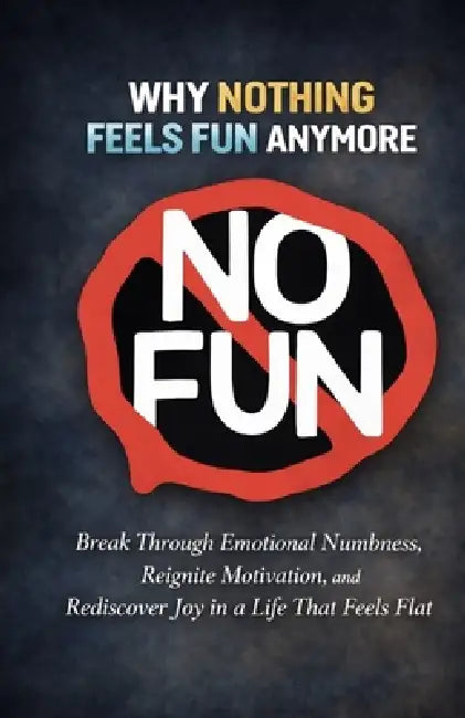 Why Nothing Feels Fun Anymore: Break Through Emotional Numbness, Reignite Motivation, and Rediscover Joy in a Life That Feels Flat by Ray Chandler