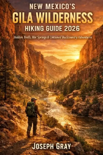 New Mexico's Gila Wilderness Hiking Guide 2026 by Joseph Gray