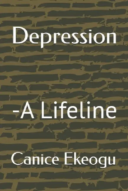 Depression: -A Lifeline by Canice Ekeogu