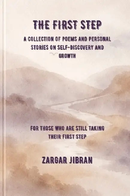 The First Step: A Collection of Poems and Personal Stories on Self-Discovery and Growth by Zargar Jibran