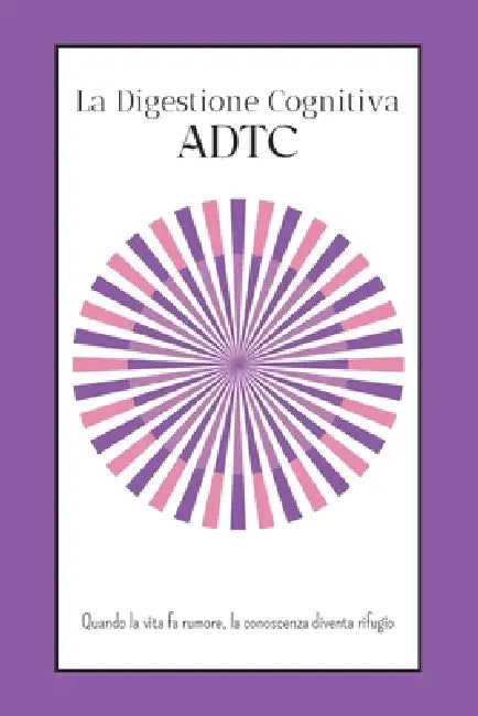 La Digestione Cognitiva - ADTC: Quando la vita fa rumore, la conoscenza diventa rifugio by Universo Trasverso