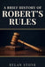 A Brief History of Robert's Rules: Power, Democracy and the Making of American Parliamentary Procedure by Rylan Stone