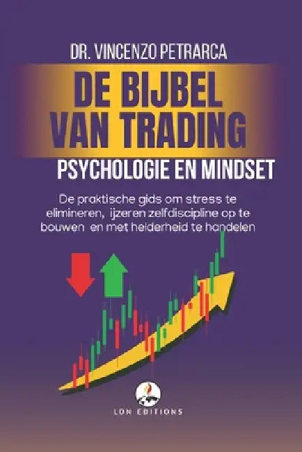 DE BIJBEL VAN TRADING Psychologie en Mindset van de Succesvolle Handelaar: De praktische gids om stress te elimineren, ijzeren zelfdiscipline op te bo by Vincenzo Petrarca