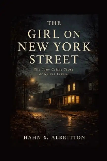The Girl on New York Street: The True Crime Story of Sylvia Likens by Hahn S. Albritton