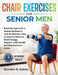 Chair Exercises For Senior Men: Build Strength with a Seated Workout in Just 10 Minutes a Day to Improve Balance, Boost Energy, Support Joint Health, by Branden N. Gaines