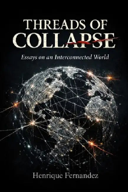 Threads of Collapse: Essays on an Interconnected World by Henrique Fernandez