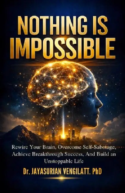 Nothing Is Impossible: Rewire Your Brain, Overcome Self-Sabotage, Achieve Breakthrough Success, and Build an Unstoppable Life. by Jayasurian Vengilatt