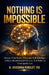 Nothing Is Impossible: Rewire Your Brain, Overcome Self-Sabotage, Achieve Breakthrough Success, and Build an Unstoppable Life. by Jayasurian Vengilatt