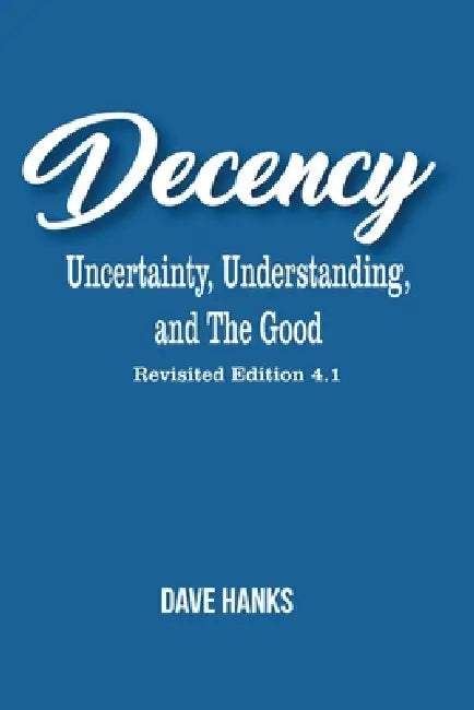 Decency: An Uncertainty, Understanding, and The Good by Dave Hanks