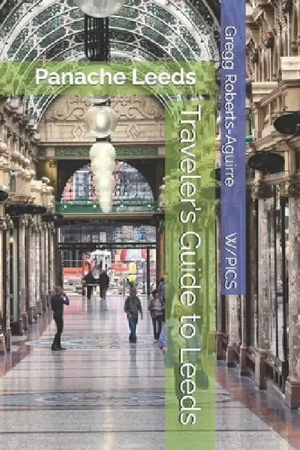 Traveler's Guide to Leeds: Panache Leeds by Gregg Roberts-Aguirre