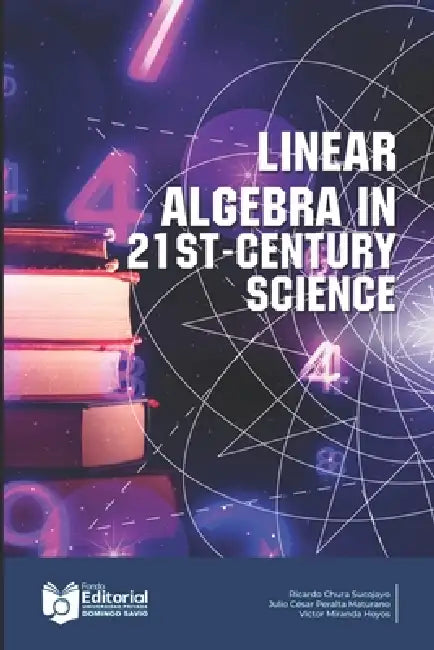 Linear Algebra In The Science of The Century XXI by Julio César Peralta Maturano, Ricardo Chura Sucojayo, Universidad Privada Domingo Savio Upds