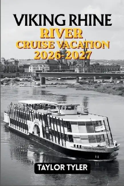 Viking Rhine River Cruise Vacation 2026-2027: An Unforgettable Journey Through Europe's Castles, Culture, and Timeless River Landscapes by Taylor Tyler