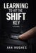 Learning To Hit The Shift Key: a memoir by Ian Hughes