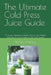 The Ultimate Cold Press Juice Guide: 71 Juices, Smoothies, Health Shots & Spa Waters Using the X1 Good Nature Cold Press System by Justin Palmer