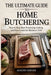 The Ultimate Guide to Home Butchering: Step-by-Step Meat Processing, Cutting, and Preservation for Maximum Yield by August Gerver