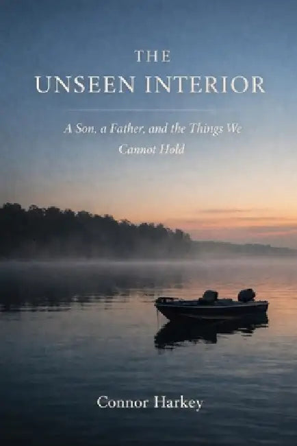 The Unseen Interior: A Son, A Father, and the Things We Cannot Hold by Connor J. Harkey