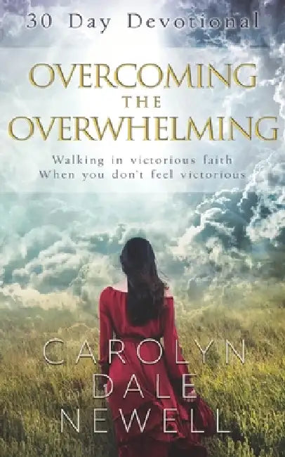 Overcoming the Overwhelming: Walking In Victorious Faith When You Don't Feel Victorious by Lucie Winborne, Carolyn Dale Newell