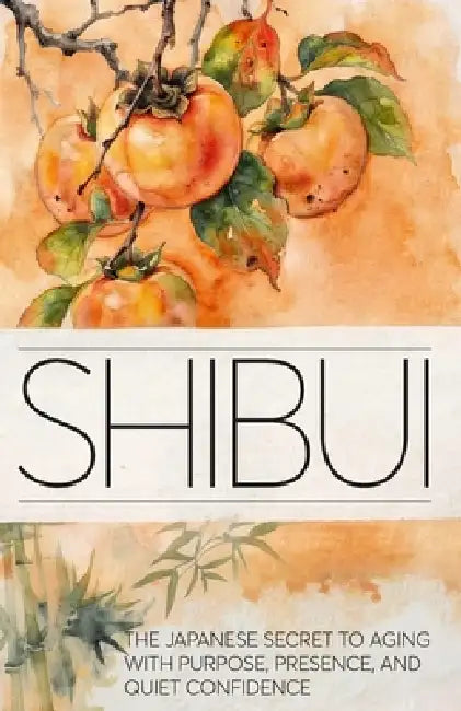 Shibui: The Japanese Secret to Aging With Purpose, Presence, and Quiet Confidence by Richard Raybould