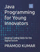 Java Programming for Young Innovators: Develop Coding Skills for the Digital Future by Pramod Kumar