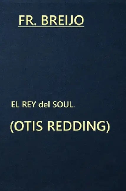 El Rey del Soul: Otis Redding by Francisco R. Breijo Marquez