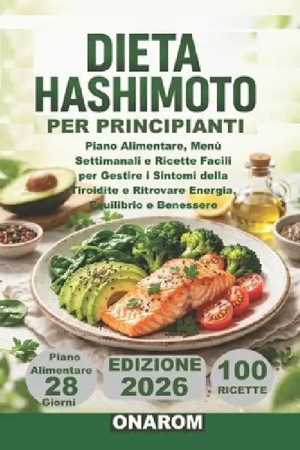 Dieta Hashimoto Per Principianti: Piano Alimentare, Menù Settimanali e Ricette Facili per Gestire i Sintomi della Tiroidite e Ritrovare Energia, Equil by Onarom