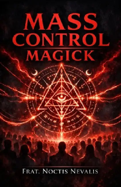 Mass Control Magick: A Grimoire of How Secret Societies Use Black Magick and Witchcraft to Control Us and How You Can Use This Power to Achieve Your G by Noctis Nevalis