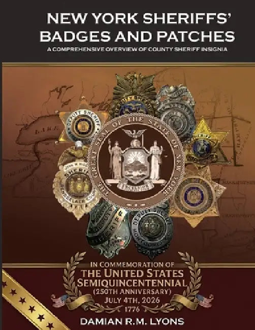 New York Sheriffs' Badges and Patches: A Comprehensive Overview of County Sheriff Insignia by Damian R. M. Lyons