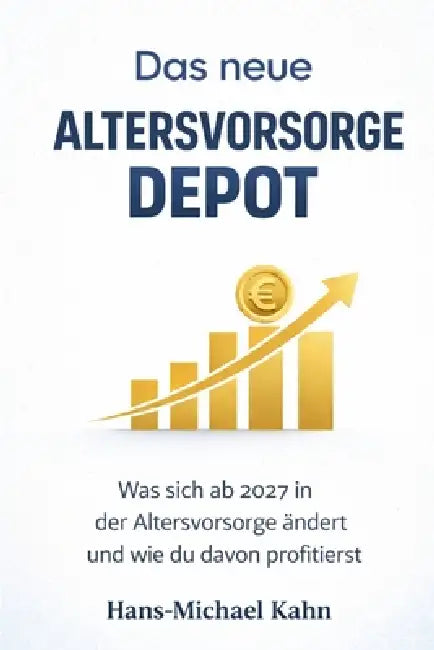 Das neue Altersvorsorgedepot: Was sich ab 2027 in der Altersvorsorge ändert und wie du davon profitierst by Hans-Michael Kahn