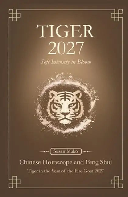 Tiger Chinese Horoscope 2027 and Feng Shui: Chinese Astrology Forecast 2027 for Tiger in the Goat Year by Susan Mako