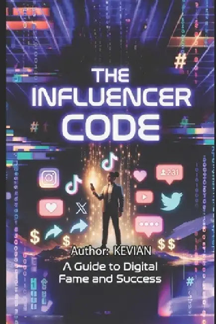 The Influencer Code: 'A Guide to Digital Fame and Success Mr Beast Secrets' by Kevian Liley