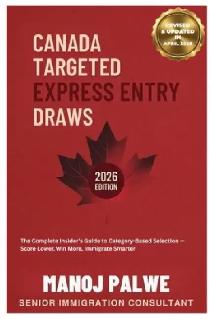 Canada Targeted Express Entry Draws updated on 01-Apr-26: The Complete Insider's Guide to Category-Based Selection - Score Lower, Win More, Immigrate by Manoj Palwe