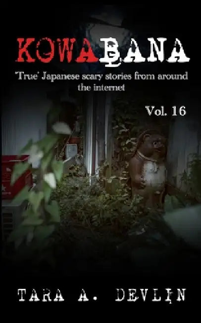 Kowabana: 'True' Japanese scary stories from around the internet: Volume Sixteen by Tara a. Devlin