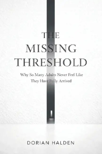The Missing Threshold: Why So Many Adults Never Feel Like They Have Fully Arrived by Dorian Halden