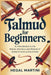 Talmud for Beginners: An Introduction to the History, Structure, and Wisdom of Judaism's Most Profound Text by Hegal Martini