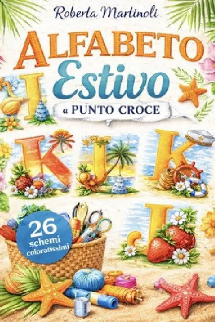 Alfabeto Estivo a Punto Croce: Lettere fresche e solari con motivi mare, sole e vacanze by Roberta Martinoli