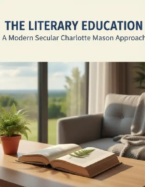 The Literary Education: A Modern Secular Charlotte Mason Approach by Mark Dorsett