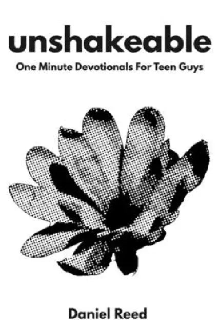 Unshakeable: One Minute Christian Devotionals For Teen Guys by Daniel Reed
