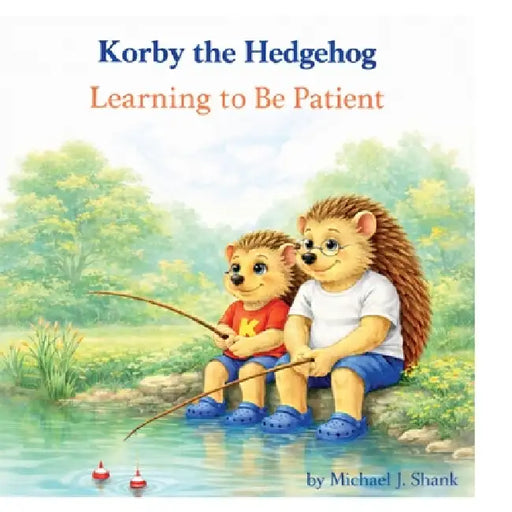 Korby the Hedgehog: Learning to Be Patient by Michael J. Shank