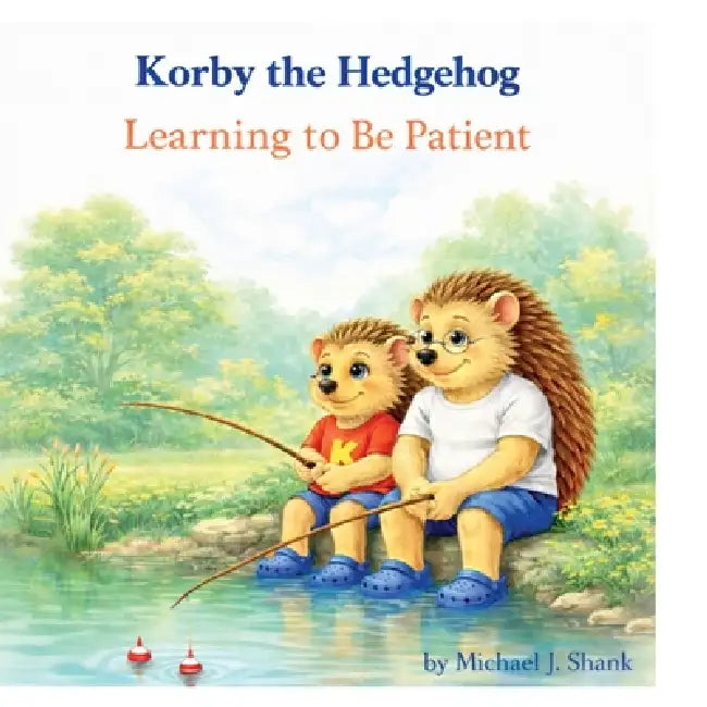 Korby the Hedgehog: Learning to Be Patient by Michael J. Shank