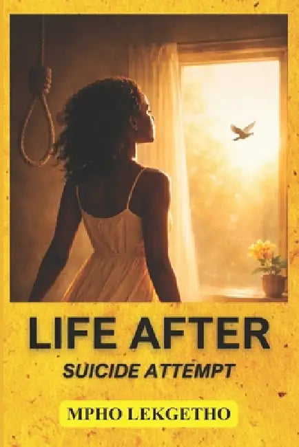 Life After Suicide Attempt: Returning to the Life You Didn't Want by Mpho Lekgetho