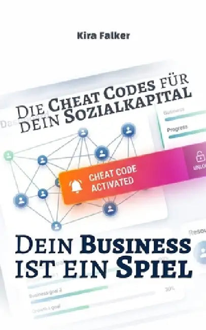 Dein Business ist ein Spiel: Die Cheat Codes für dein Sozialkapital by Kira Falker